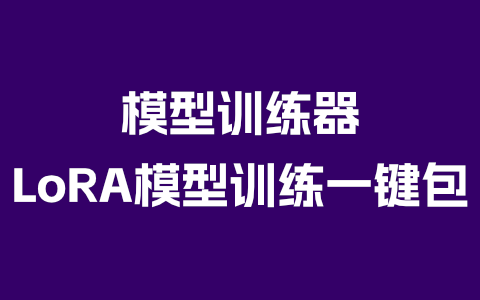 模型训练器 LoRA模型训练一键包